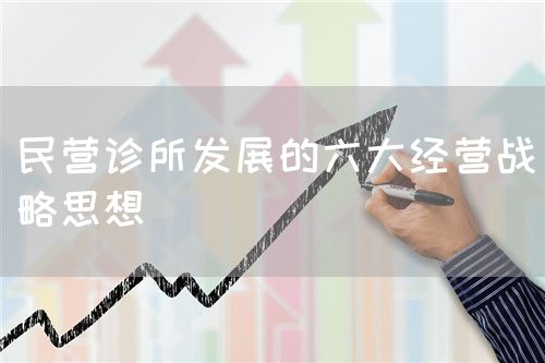 民营诊所发展的六大经营战略思想(图1) 民营诊所发展的六大经营战略思想(图1)