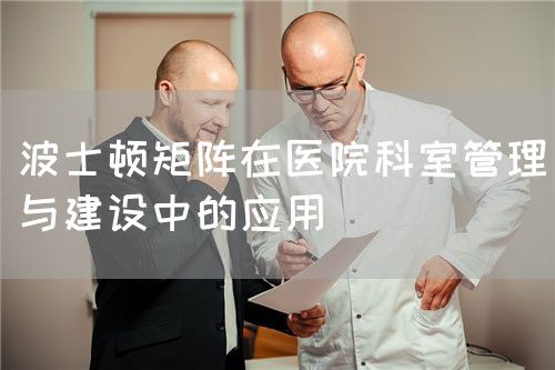 波士顿矩阵在医院科室管理与建设中的应用(图1)