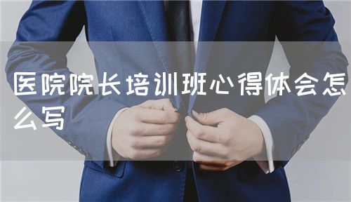 医院院长培训班心得体会怎么写(图1)