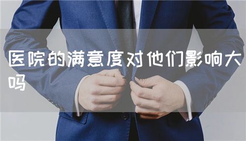 医院的满意度对他们影响大吗(图1)