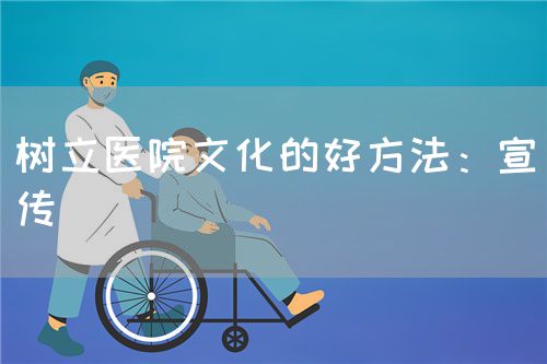 树立医院文化的好方法：宣传(图1)