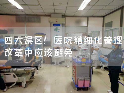 四大误区！医院精细化管理改革中应该避免(图1)