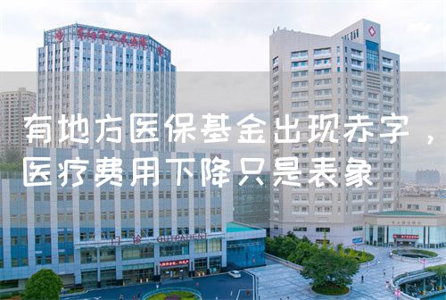 有地方医保基金出现赤字，医疗费用下降只是表象(图1)