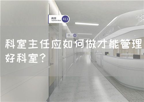 科室主任应如何做才能管理好科室？(图1)