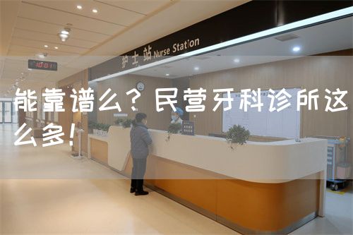 能靠谱么？民营牙科诊所这么多！(图1)