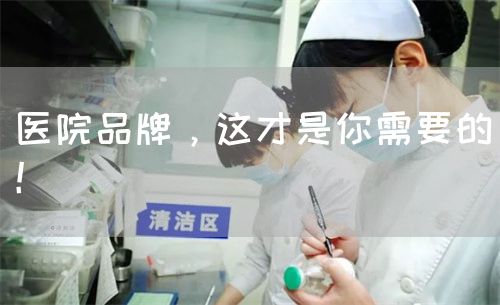 医院品牌，这才是你需要的！(图1)