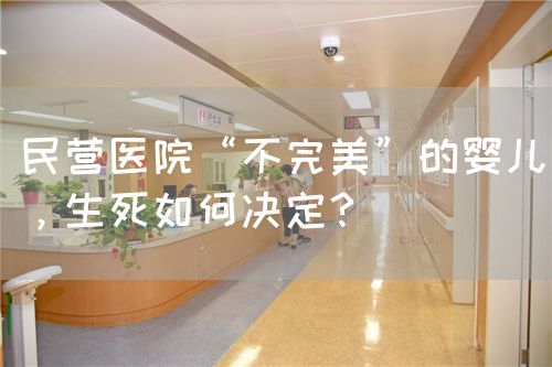 民营医院“不完美”的婴儿，生死如何决定？(图1)