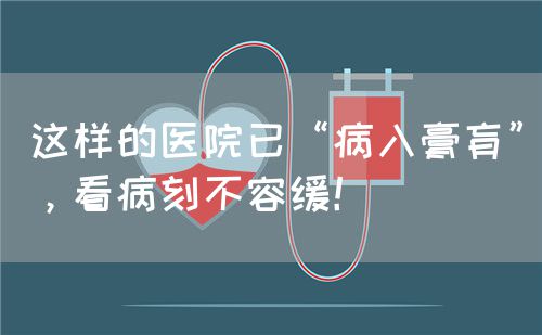 这样的医院已“病入膏肓”，看病刻不容缓！(图1)