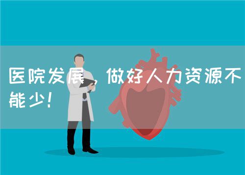 医院发展，做好人力资源不能少！(图1)