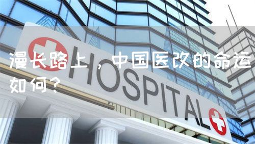 漫长路上，中国医改的命运如何？(图1)