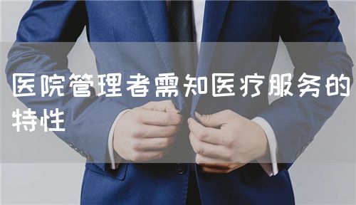 医院管理者需知医疗服务的特性(图1)