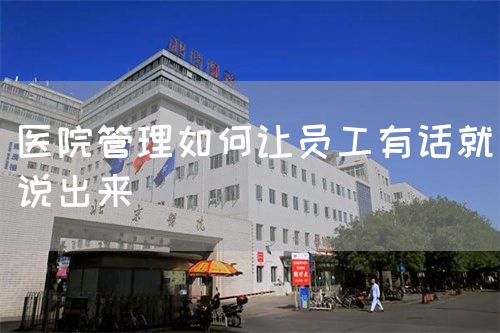医院管理如何让员工有话就说出来(图1)