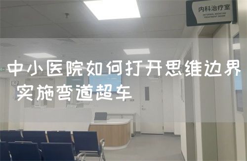 中小医院如何打开思维边界 实施弯道超车(图1)