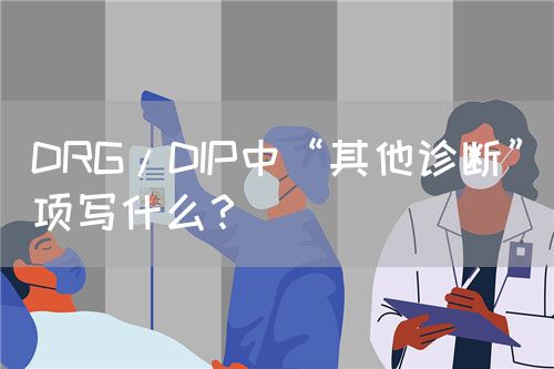DRG/DIP中“其他诊断”项写什么？(图1)