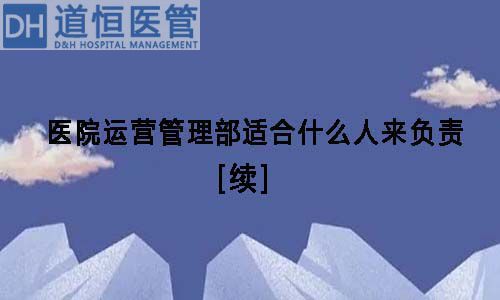 医院运营管理部适合什么人来负责【续】(图1)