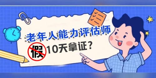 10天老年能力评估师拿证，真的可信吗？